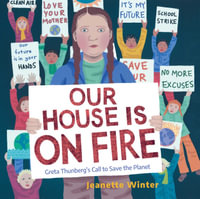 Our House Is on Fire : Greta Thunberg's Call to Save the Planet - Jeanette Winter