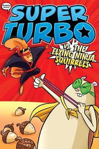 Super Turbo vs. the Flying Ninja Squirrels : Super Turbo: The Graphic Novel - Edgar Powers