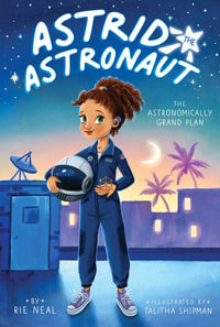 The Astronomically Grand Plan : Astrid the Astronaut - Rie Neal