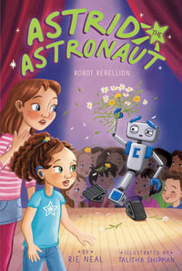 Robot Rebellion : Astrid the Astronaut : Book 4 - Rie Neal