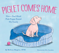 Piglet Comes Home : How a Deaf Blind Pink Puppy Found His Family - Melissa Shapiro