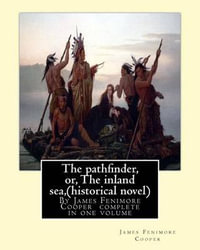 The Pathfinder, Or, the Inland Sea, by James Fenimore Cooper (Historical Novel) : Complete in One Volume - James Fenimore Cooper