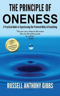 The Principle of Oneness : A Practical Guide to Experiencing the Profound Unity of Everything - Russell Anthony Gibbs