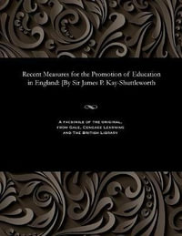 Recent Measures for the Promotion of Education in England : [by Sir James P. Kay-Shuttleworth - James Phillips Kay Bart Shuttleworth