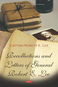 Recollections and Letters of General Robert E. Lee : American History, Culture and Literature - Captain Robert E. Lee