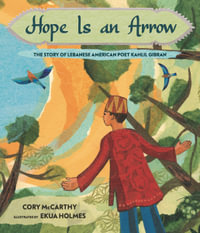 Hope Is an Arrow : The Story of Lebanese American Poet Kahlil Gibran - Cory McCarthy