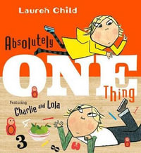 Absolutely One Thing : Featuring Charlie and Lola - Lauren Child