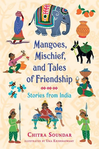 Mangoes, Mischief, and Tales of Friendship : Stories from India - Chitra Soundar