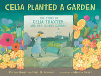 Celia Planted a Garden : The Story of Celia Thaxter and Her Island Garden - Phyllis Root