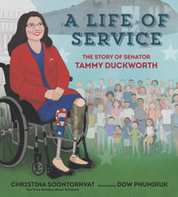 A Life of Service : The Story of Senator Tammy Duckworth - Christina Soontornvat