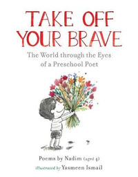 Take Off Your Brave : The World Through the Eyes of a Preschool Poet - Nadim