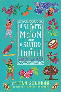 A Sliver of Moon and a Shard of Truth : Stories from India - Chitra Soundar