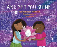 And Yet You Shine : The Kohinoor Diamond, Colonization, and Resistance - Supriya Kelkar