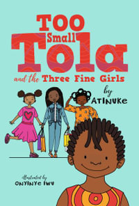 Too Small Tola and the Three Fine Girls : Too Small Tola - Atinuke