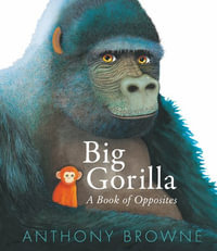 Big Gorilla : A Book of Opposites - Anthony Browne