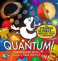 Quantum! the Strange Science of the Smallest Stuff in the Universe : The Strange Science of the Smallest Stuff in the Universe - Christopher Edge