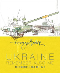 Ukraine : Remember Also Me: Testimonies from the War - George Butler