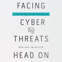 Facing Cyber Threats Head On : Protecting Yourself and Your Business - Brian Minick