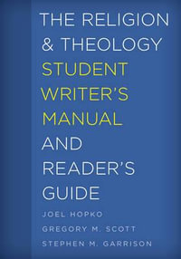 The Religion and Theology Student Writer's Manual and Reader's Guide : The Student Writer's Manual: A Guide to Reading and Writing - Joel Hopko