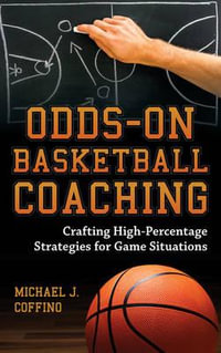 Odds-On Basketball Coaching : Crafting High-Percentage Strategies for Game Situations - Michael J. Coffino