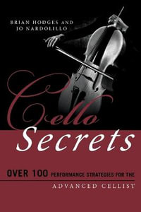 Cello Secrets : Over 100 Performance Strategies for the Advanced Cellist - Brian Hodges