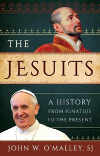 Jesuits : A History from Ignatius to the Present - SJ, John W. O'Malley