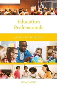 Education Professionals : A Practical Career Guide - Kezia Endsley