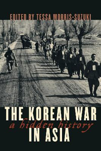 The Korean War in Asia : A Hidden History - Tessa Morris-Suzuki