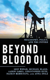 Beyond Blood Oil : Philosophy, Policy, and the Future - Leif Wenar