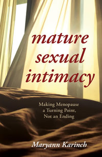 Mature Sexual Intimacy : Making Menopause a Turning Point not an Ending - Maryann Karinch