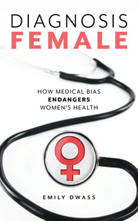 Diagnosis Female : How Medical Bias Endangers Women's Health - Emily Dwass