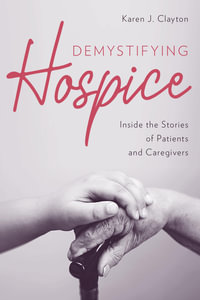 Demystifying Hospice : Inside the Stories of Patients and Caregivers - Karen J. Clayton