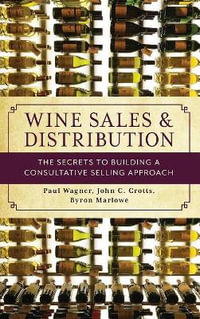 Wine Sales and Distribution : The Secrets to Building a Consultative Selling Approach - Paul Wagner