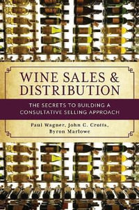 Wine Sales and Distribution : The Secrets to Building a Consultative Selling Approach - Paul Wagner