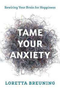 Tame Your Anxiety : Rewiring Your Brain for Happiness - Loretta Graziano Breuning