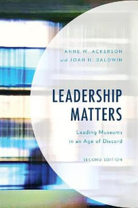 Leadership Matters : Leading Museums in an Age of Discord 2ed - Anne W. Ackerson