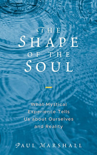 The Shape of the Soul : What Mystical Experience Tells Us about Ourselves and Reality - Paul Marshall