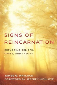 Signs of Reincarnation : Exploring Beliefs, Cases, and Theory - James G. Matlock