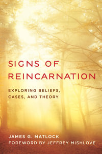 Signs of Reincarnation : Exploring Beliefs, Cases, and Theory - James G. Matlock