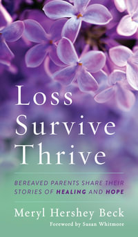 Loss, Survive, Thrive : Bereaved Parents Share Their Stories of Healing and Hope - Meryl Hershey Beck