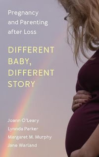 Different Baby, Different Story : Pregnancy and Parenting after Loss - Joann O'Leary