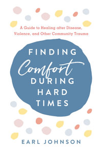 Finding Comfort During Hard Times : A Guide to Healing after Disaster, Violence, and Other Community Trauma - Earl Johnson