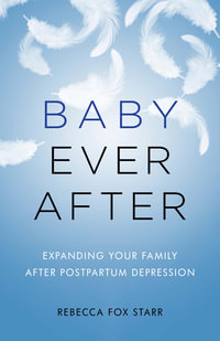 Baby Ever After : Expanding Your Family After Postpartum Depression - Rebecca Fox Starr