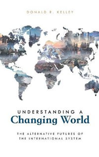 Understanding a Changing World : The Alternative Futures of the International System - Donald R. Kelley