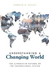 Understanding a Changing World : The Alternative Futures of the International System - Donald R. Kelley