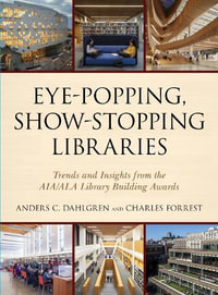 Eye-Popping, Show-Stopping Libraries : Trends and Insights from a Half-Century of the AIA/ALA Library Building - Anders C. Dahlgren