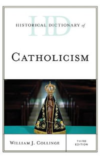 Historical Dictionary of Catholicism : Historical Dictionaries of Religions, Philosophies, and Movements Series - William J. Collinge