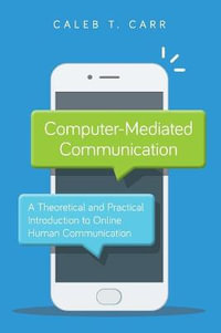 Computer-Mediated Communication : A Theoretical and Practical Introduction to Online Human Communication - Caleb T. Carr