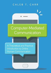 Computer-Mediated Communication : A Theoretical and Practical Introduction to Online Human Communication - Caleb T. Carr