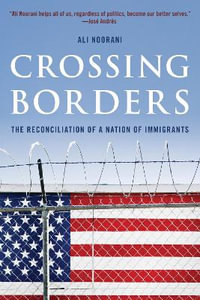 Crossing Borders : The Reconciliation of a Nation of Immigrants - Ali Noorani